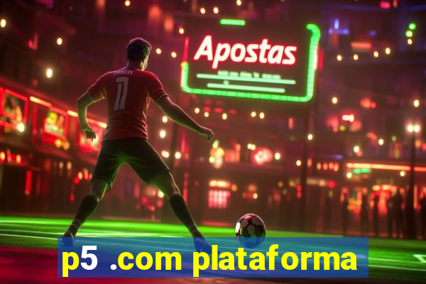 p5 .com plataforma